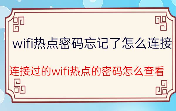 wifi热点密码忘记了怎么连接 连接过的wifi热点的密码怎么查看？